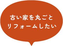 古い家を丸ごと リフォームしたい